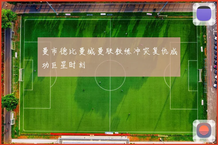 曼市德比曼城曼联教练冲突复仇成功巨星时刻