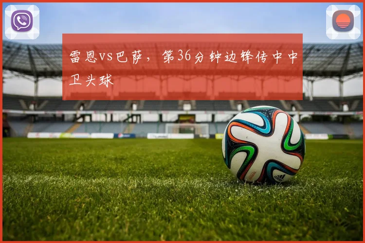 雷恩vs巴萨，第36分钟边锋传中中卫头球