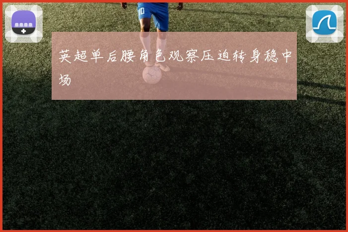 英超单后腰角色观察压迫转身稳中场
