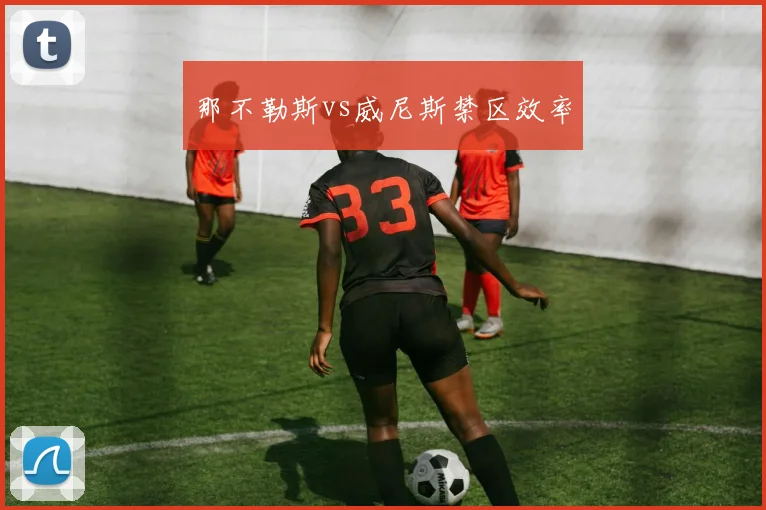 那不勒斯vs威尼斯禁区效率