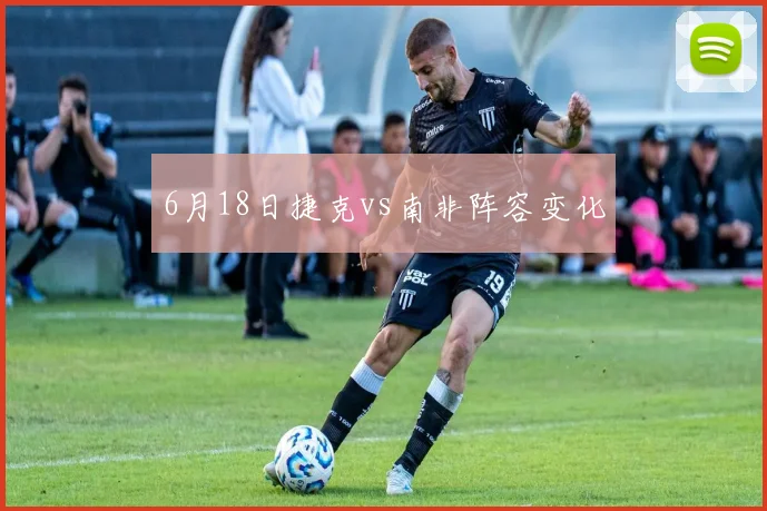 6月18日捷克vs南非阵容变化